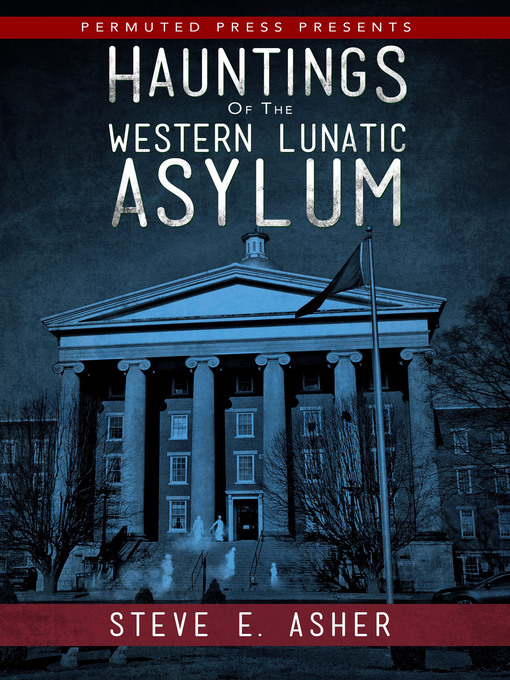 Title details for Hauntings of the Western Lunatic Asylum by Steve E. Asher - Available
